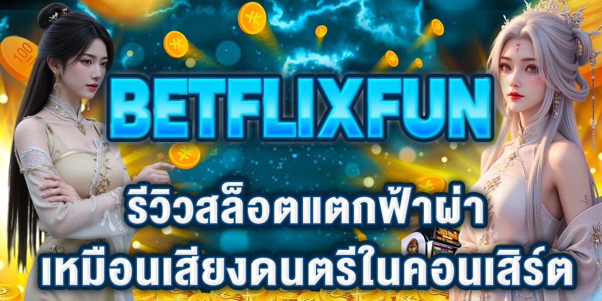 BETFLIXFUN รีวิวสล็อตแตกฟ้าผ่า เหมือนเสียงดนตรีในคอนเสิร์ต