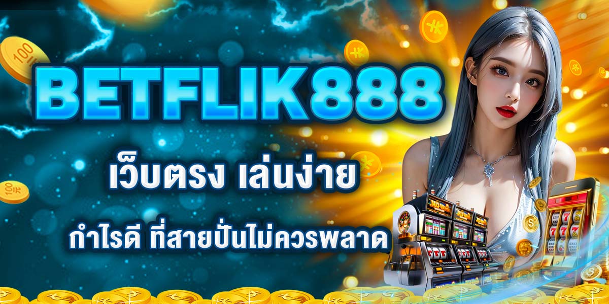 BETFLIK888 เว็บตรง เล่นง่าย กำไรดี ที่สายปั่นไม่ควรพลาด