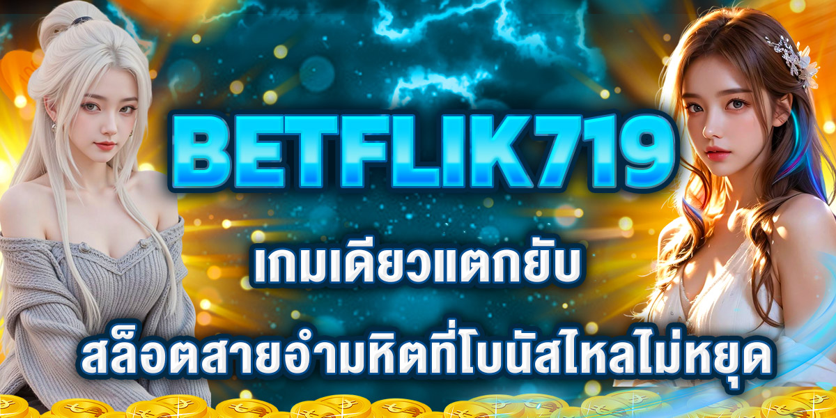 BETFLIK719 เกมเดียวแตกยับ! สล็อตสายอำมหิตที่โบนัสไหลไม่หยุด