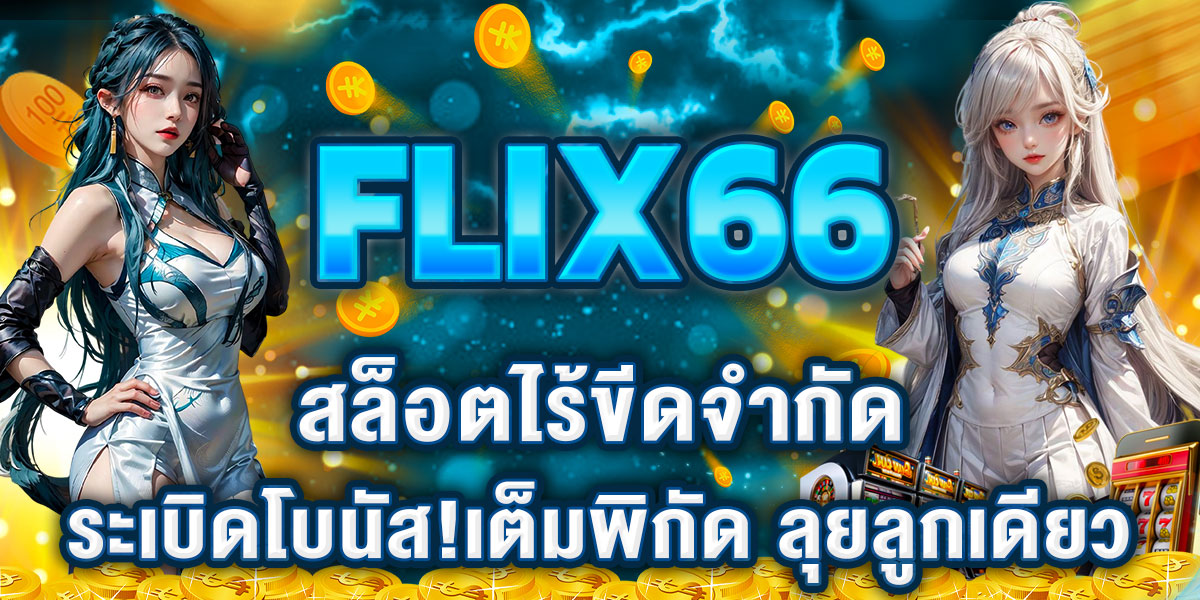 FLIX66 สล็อตไร้ขีดจำกัด ระเบิดโบนัส!เต็มพิกัด ลุยลูกเดียว