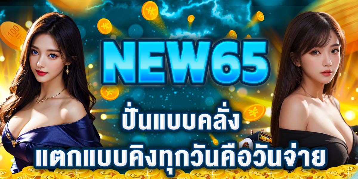 NEW65 ปั่นแบบคลั่ง แตกแบบคิง ทุกวันคือวันจ่าย